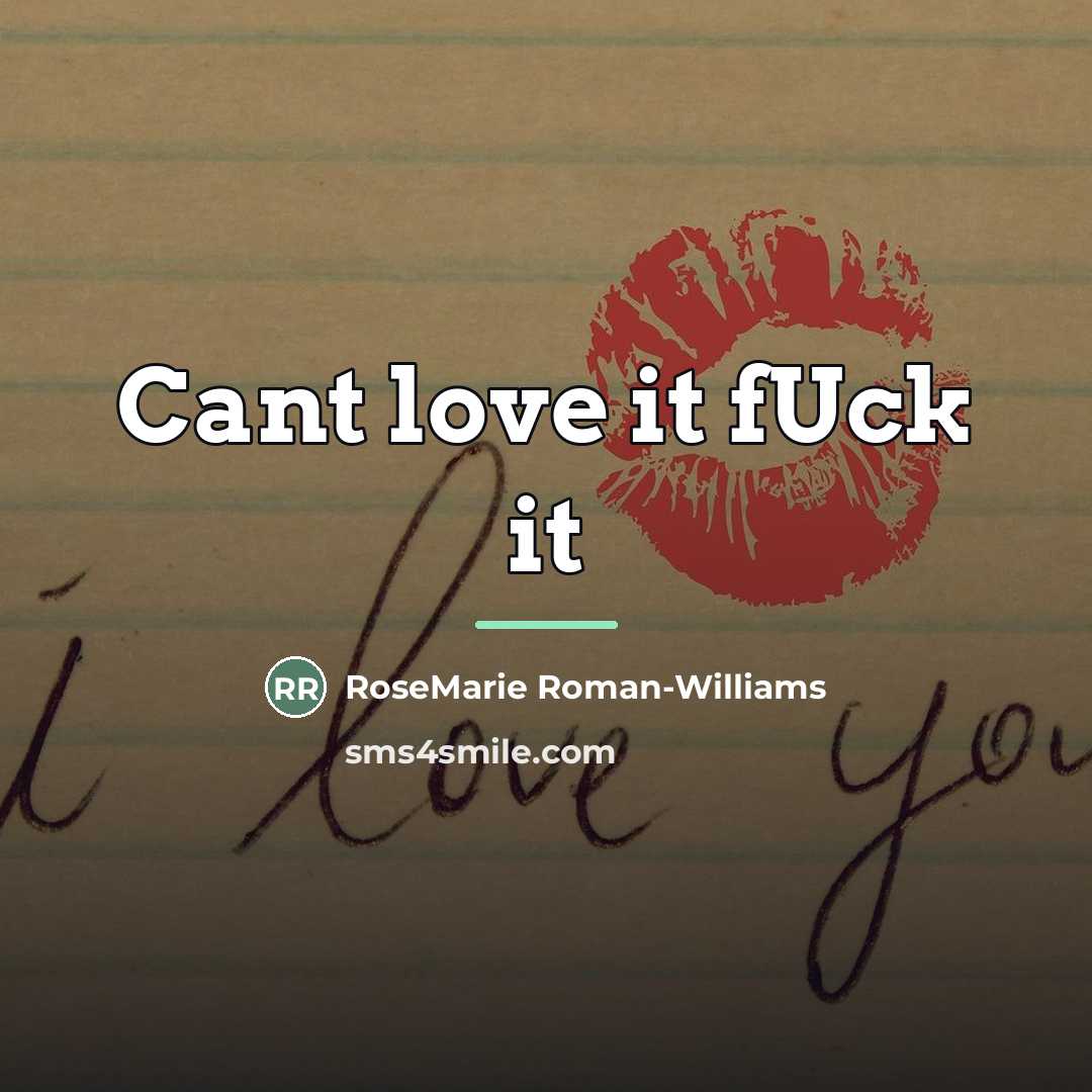 “Cant love it fUck it…” quote by RoseMarie Roman-Williams