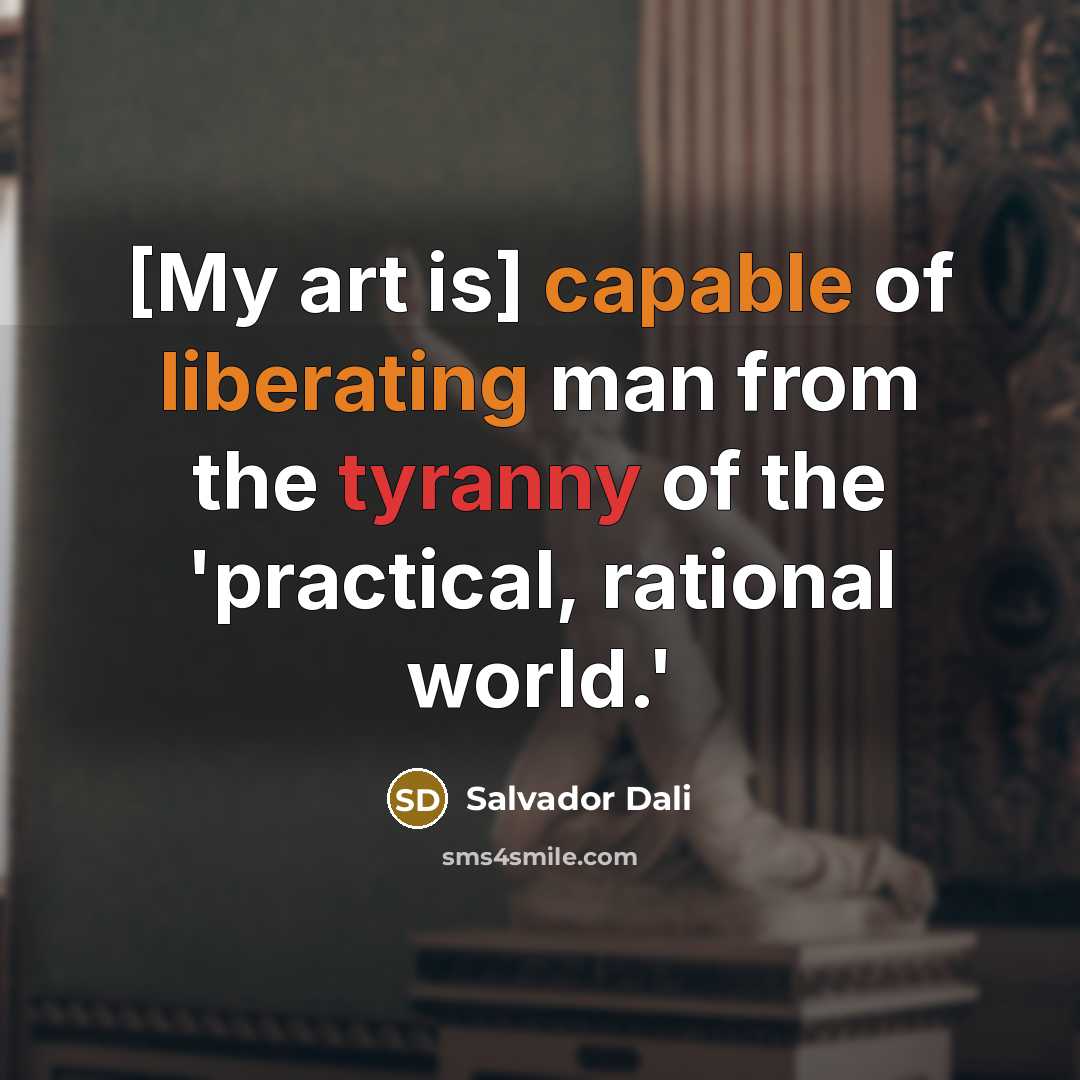 “[My art is] capable of liberating man from the tyranny…” quote by Salvador Dali