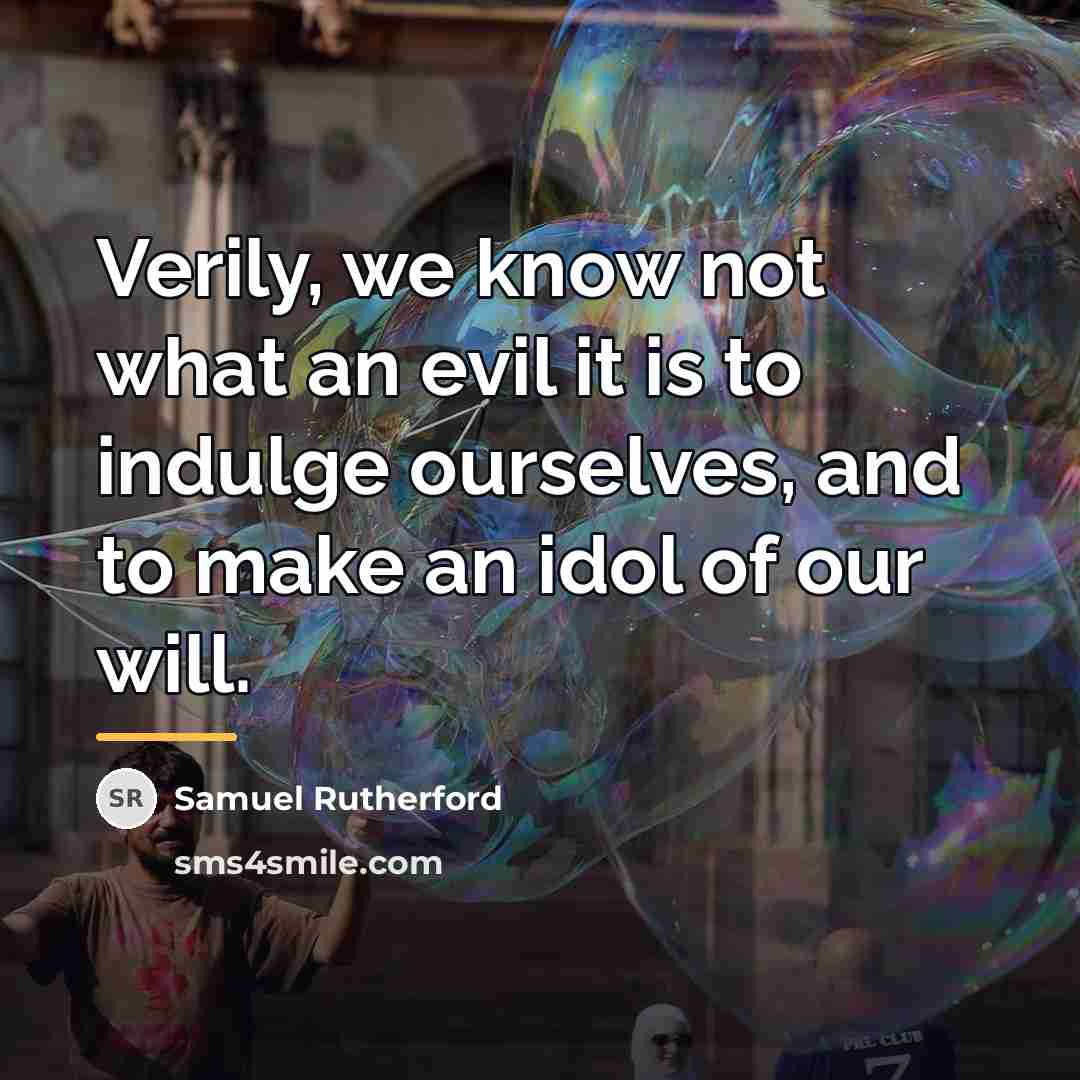 “Verily, we know not what an evil it is to…” quote by Samuel Rutherford