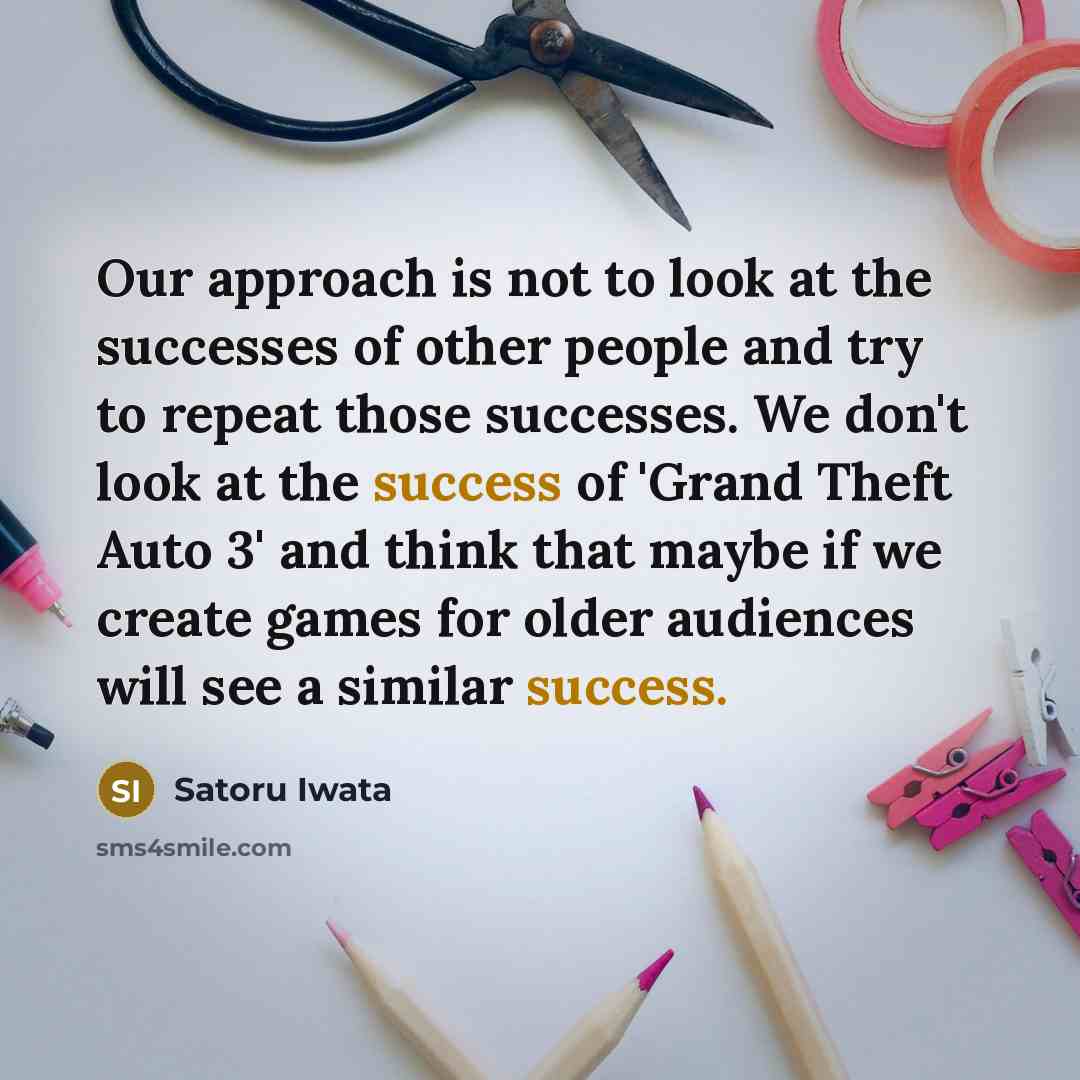 “Our approach is not to look at the successes of…” quote by Satoru Iwata