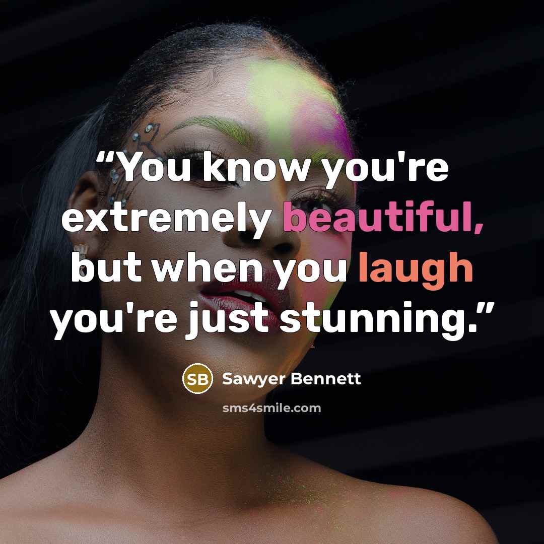 “You know you're extremely beautiful, but when you laugh you're just stunning.” quote by Sawyer Bennett