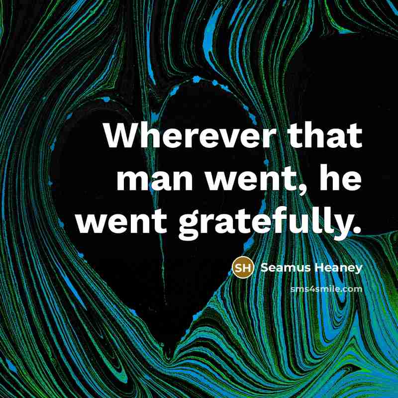 “Wherever that man went, he went gratefully.…” quote by Seamus Heaney