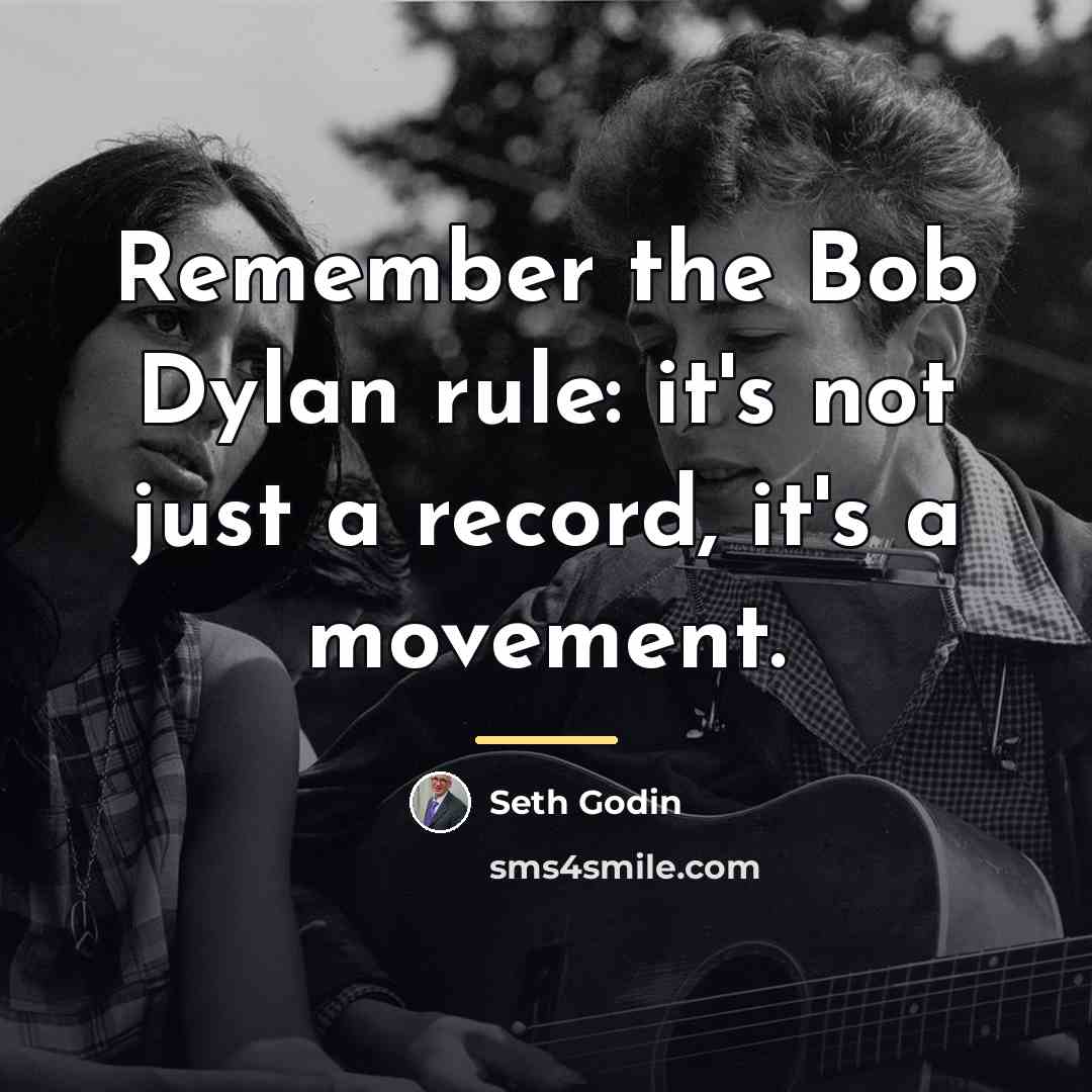 “Remember the Bob Dylan rule: it's not just a record,…” quote by Seth Godin