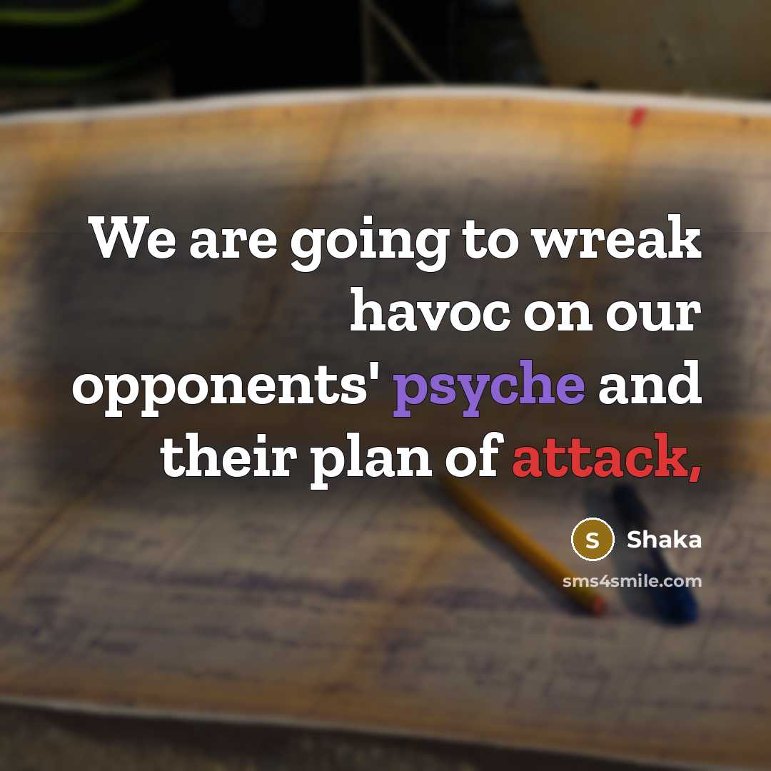 “We are going to wreak havoc on our opponents' psyche…” quote by Shaka