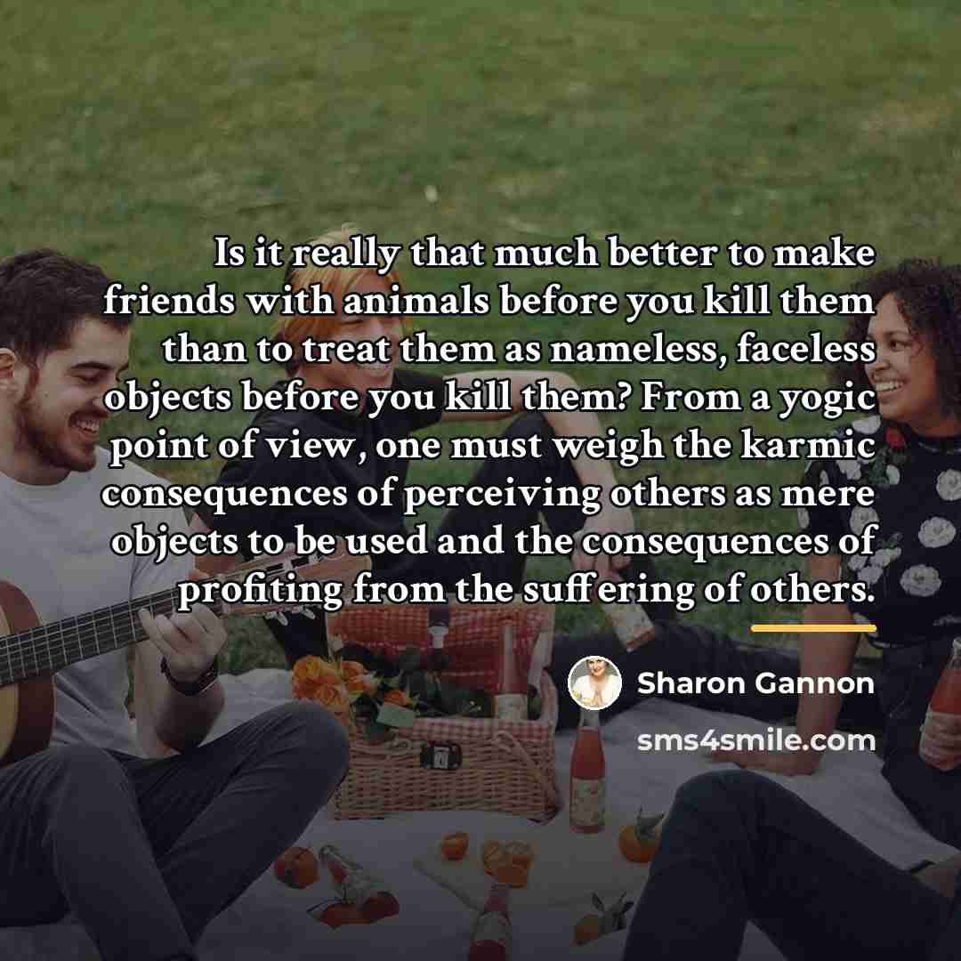 “Is it really that much better to make friends with…” quote by Sharon Gannon