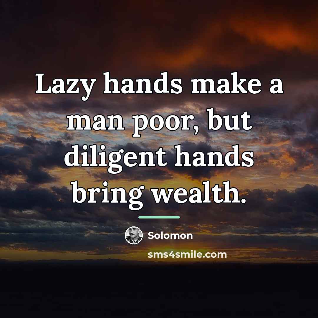 “Lazy hands make a man poor, but diligent hands bring…” quote by Solomon