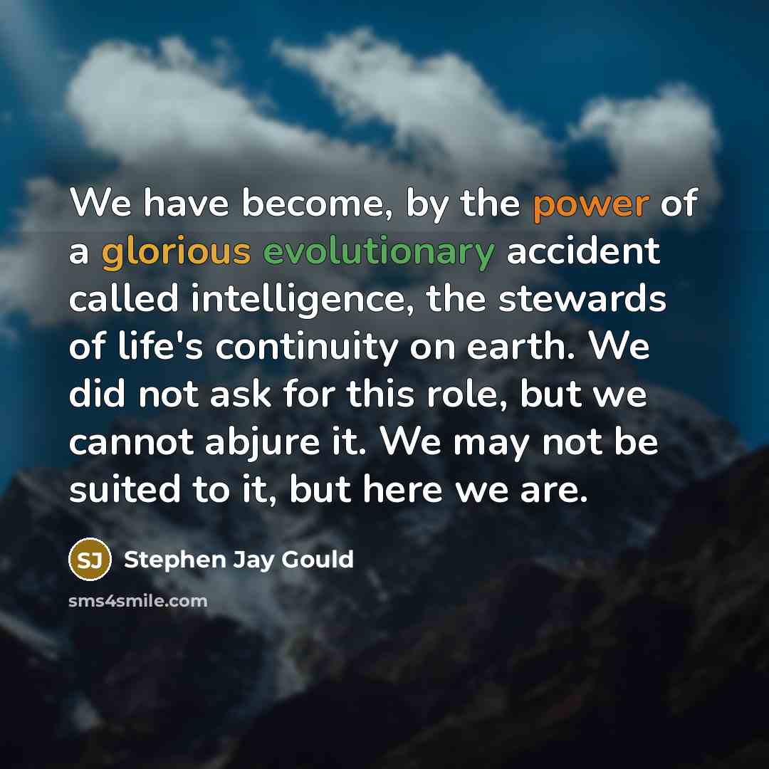 “We have become, by the power of a glorious evolutionary…” quote by Stephen Jay Gould