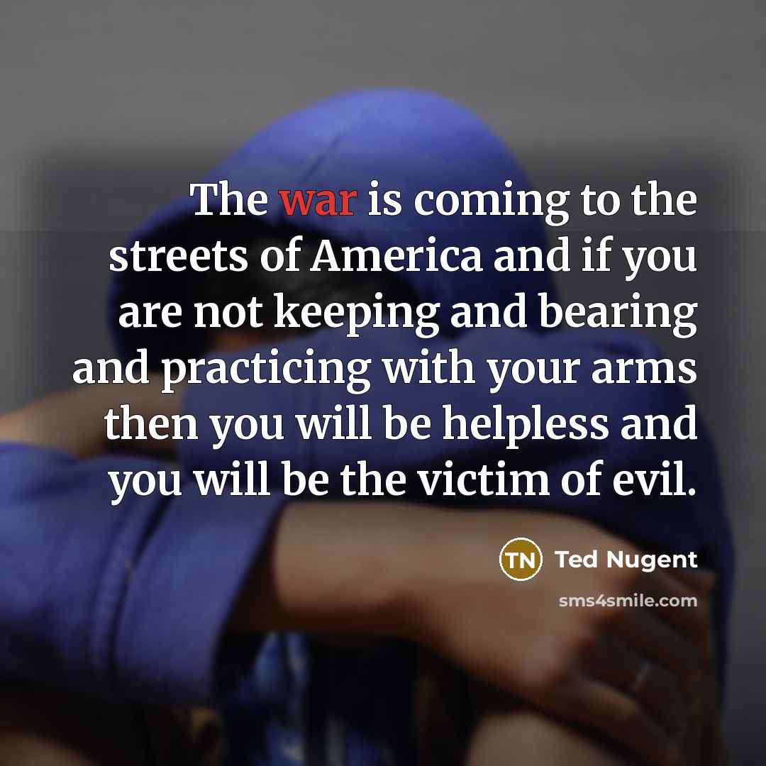 “The war is coming to the streets of America and…” quote by Ted Nugent
