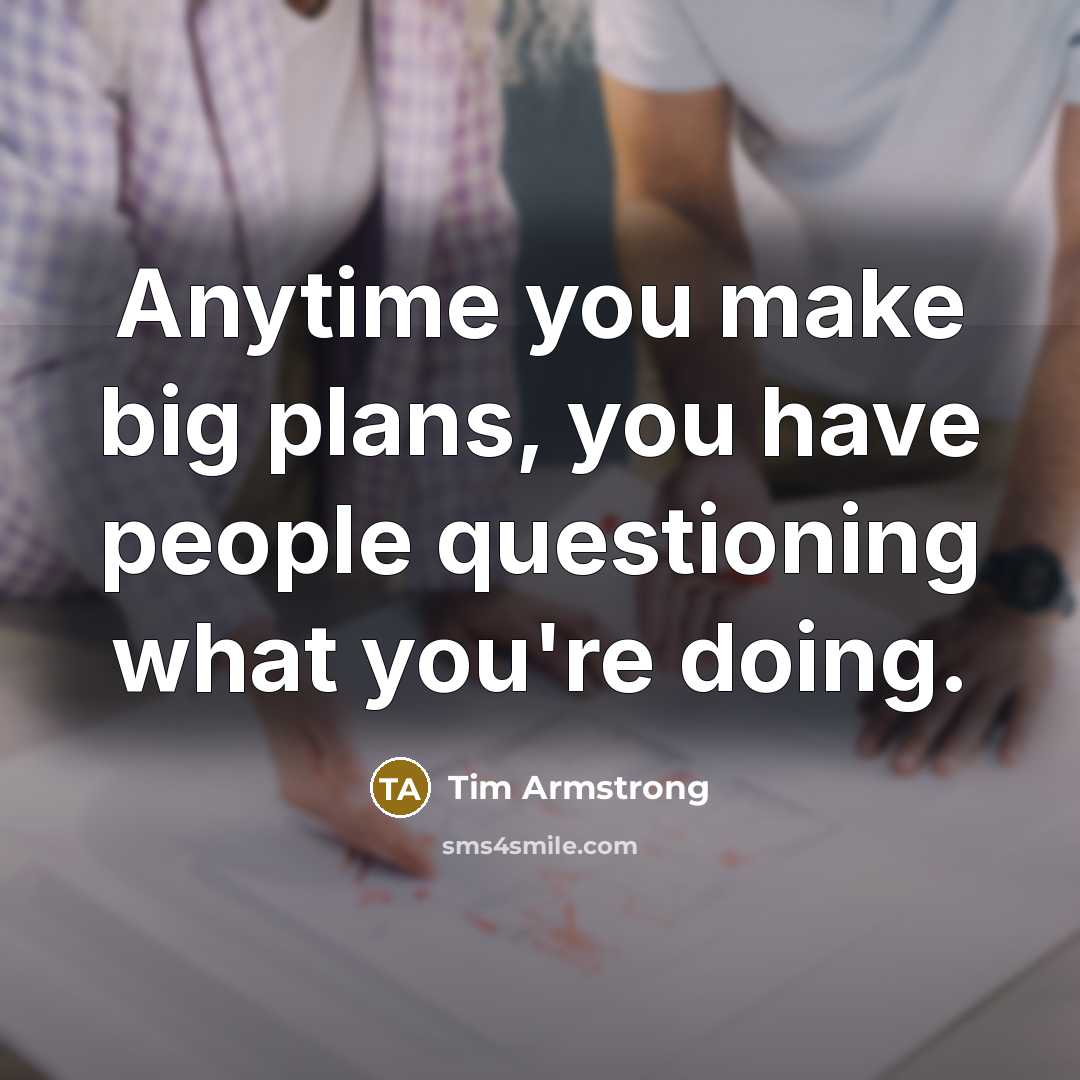 “Anytime you make big plans, you have people questioning what…” quote by Tim Armstrong