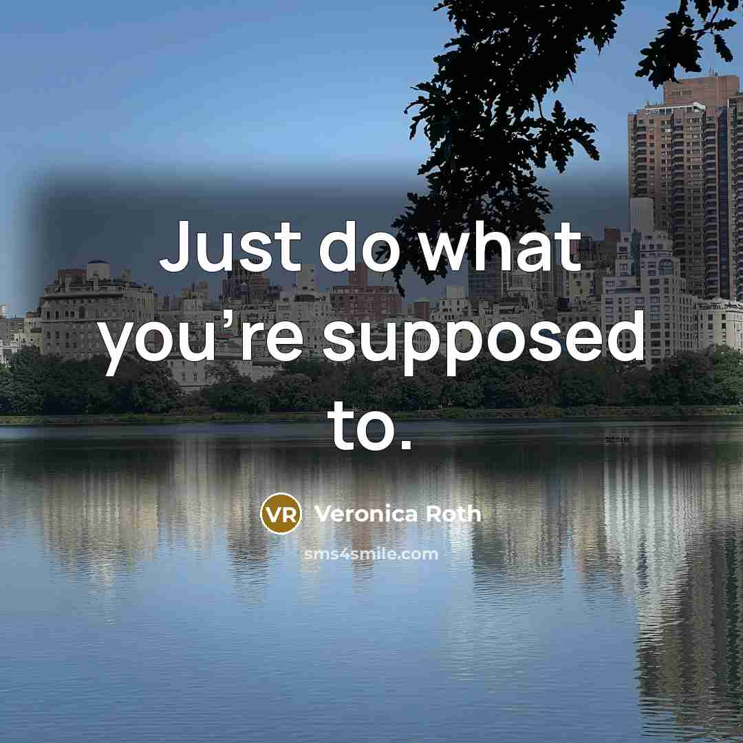 “Just do what you're supposed to.” quote by Veronica Roth