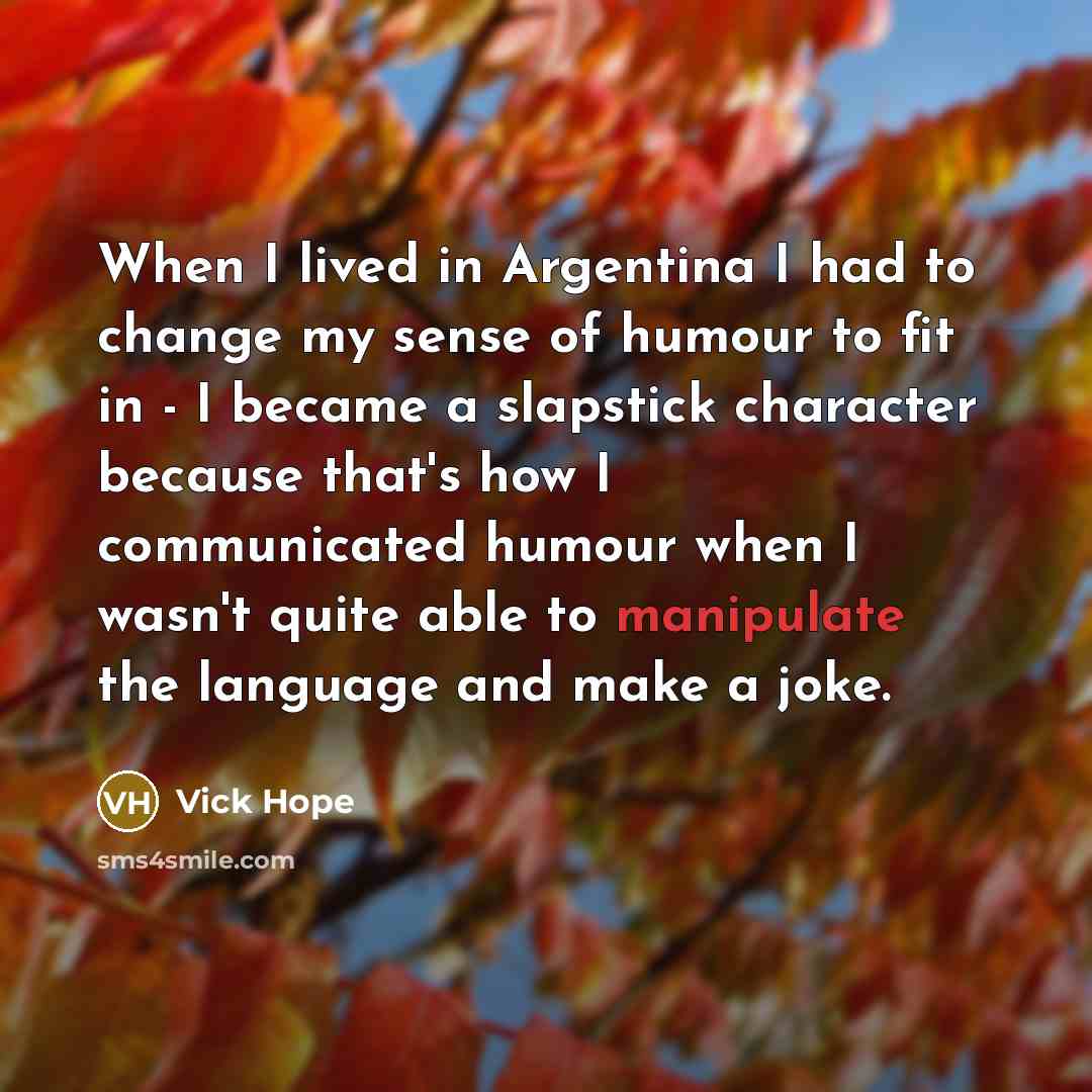 “When I lived in Argentina I had to change my…” quote by Vick Hope