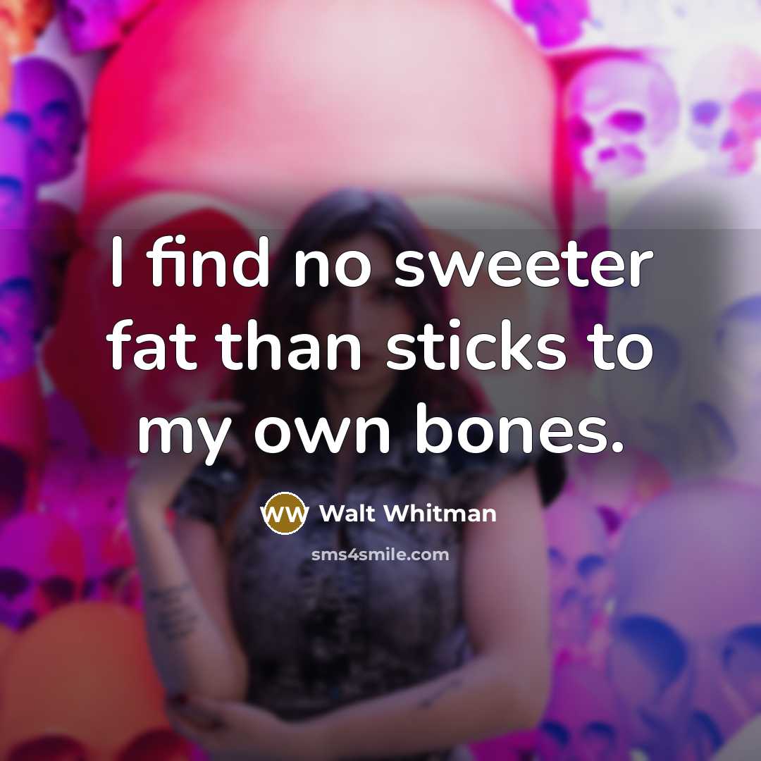 “I find no sweeter fat than sticks to my own…” quote by Walt Whitman
