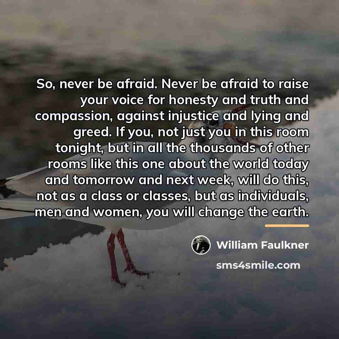 “So, never be afraid. Never be afraid to raise your…” quote by William Faulkner