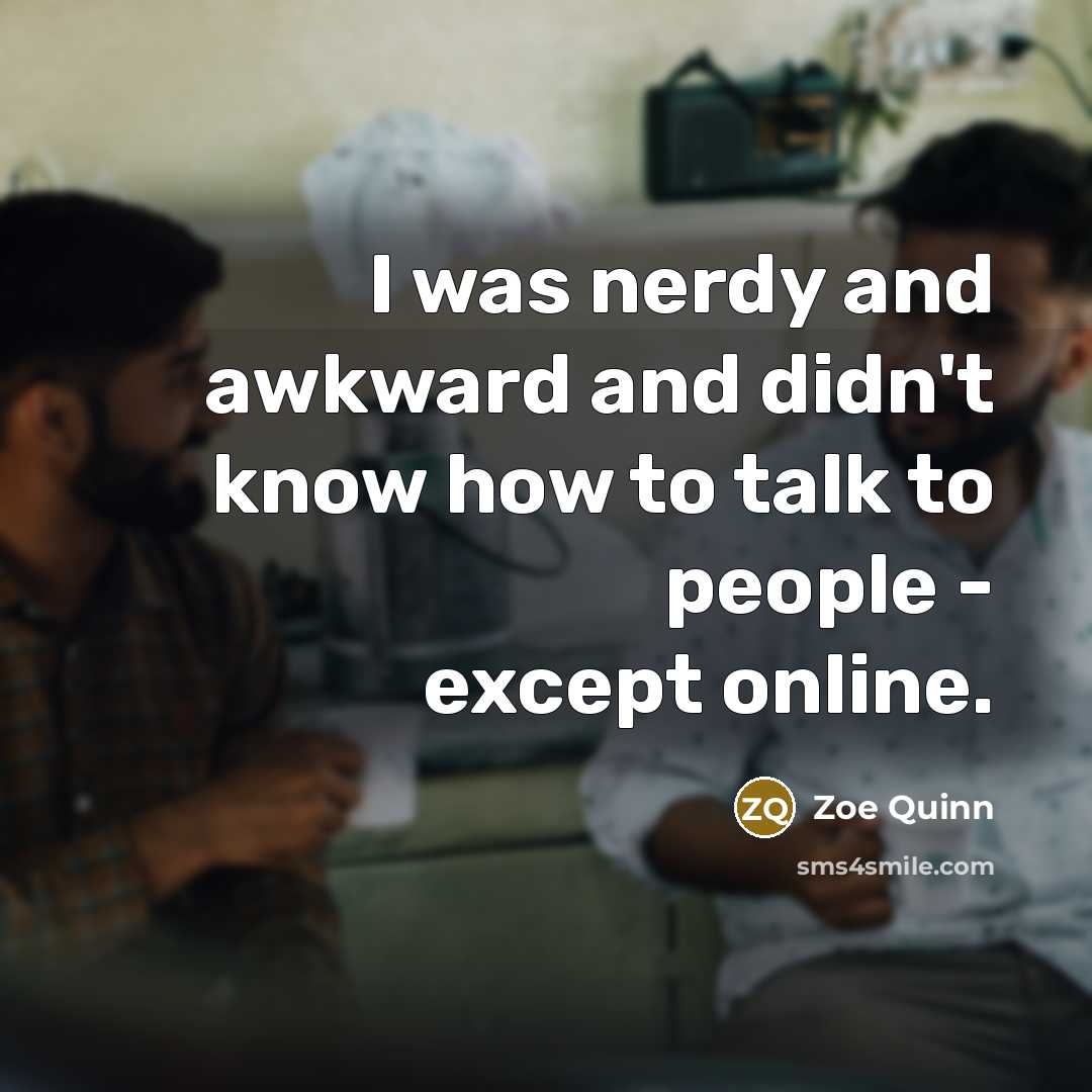 “I was nerdy and awkward and didn't know how to…” quote by Zoe Quinn