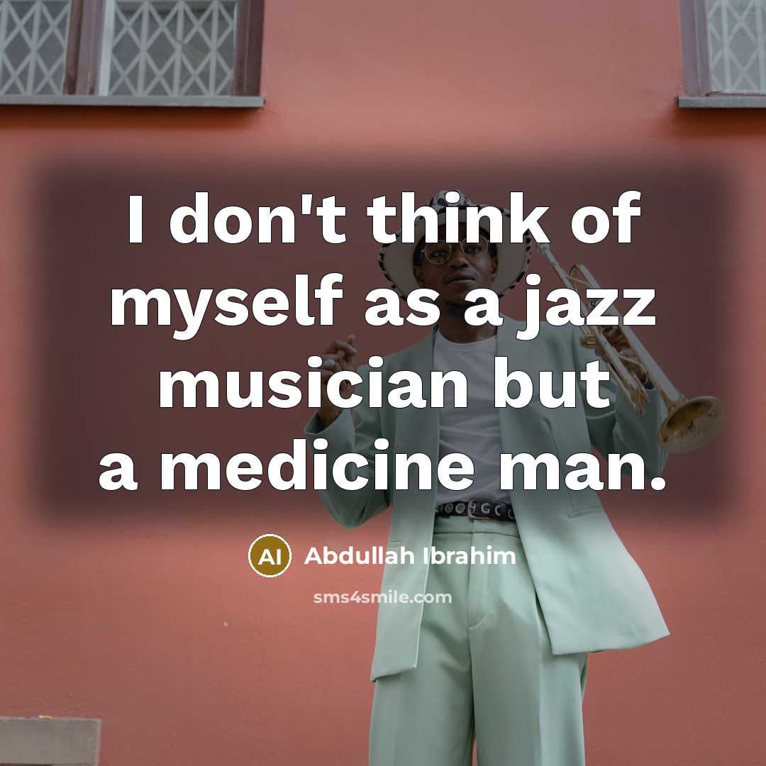 “I don't think of myself as a jazz musician but…” quote by Abdullah Ibrahim