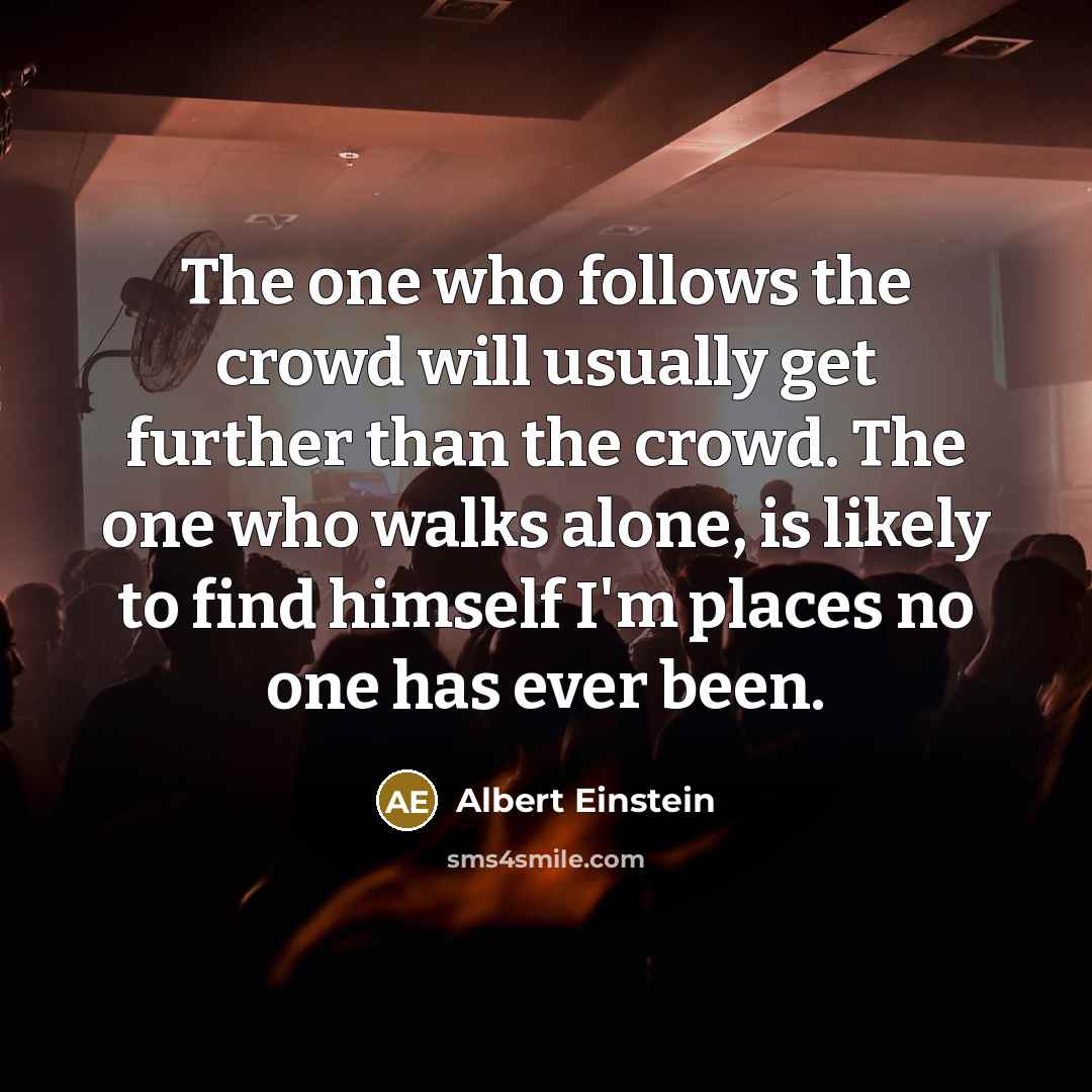 “The one who follows the crowd will usually get further…” quote by Albert Einstein