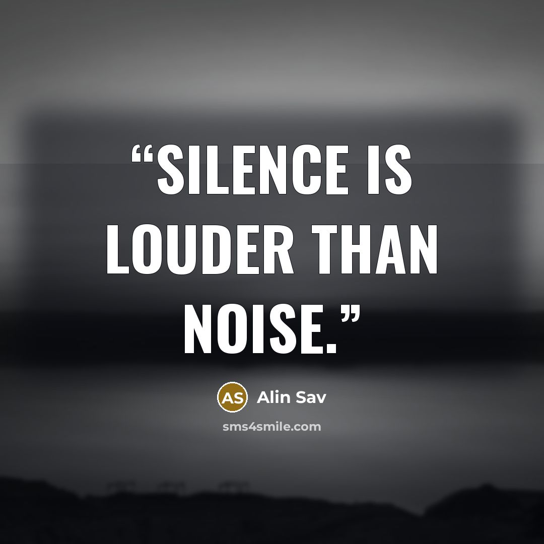 “Silence is louder than noise.” quote by Alin Sav
