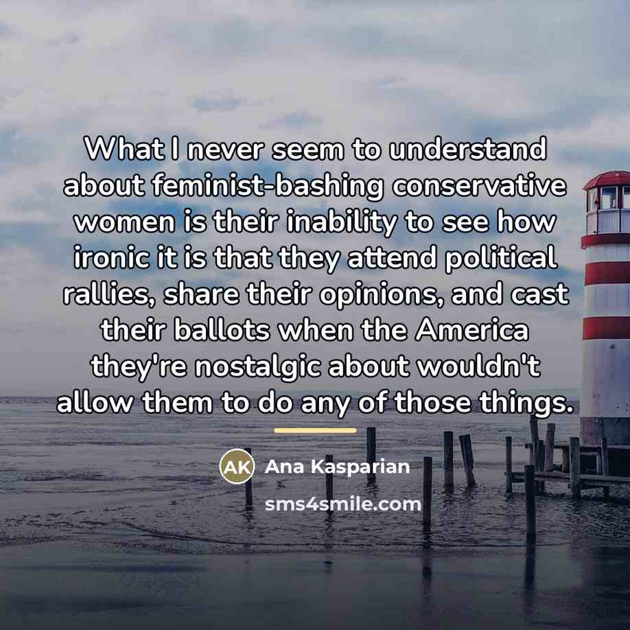 “What I never seem to understand about feminist-bashing conservative women…” quote by Ana Kasparian