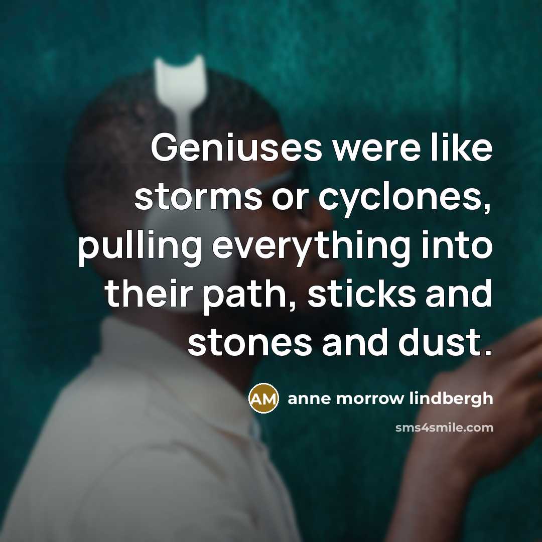 “Geniuses were like storms or cyclones, pulling everything into their…” quote by Anne Morrow Lindbergh