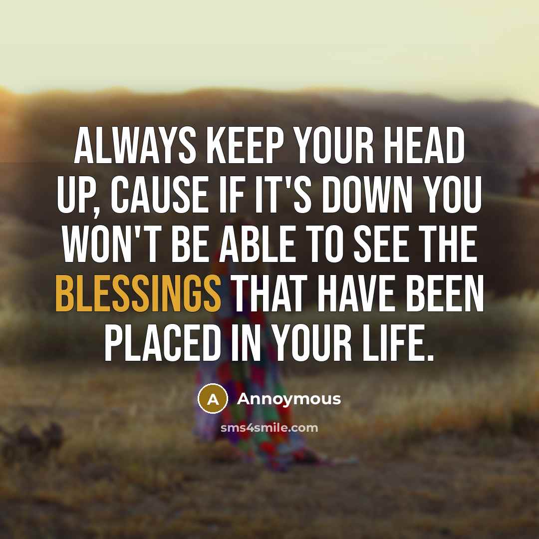 “Always keep your head up, cause if it's down you…” quote by Annoymous