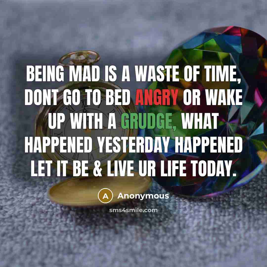 “Being mad is a waste of time, dont go to…” quote by Anonymous