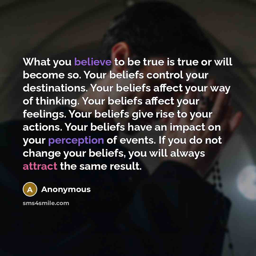 “What you believe to be true is true or will…” quote by Anonymous