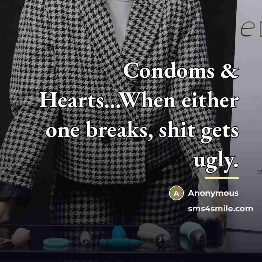 “Condoms & Hearts...When either one breaks, shit gets ugly.…” quote by Anonymous