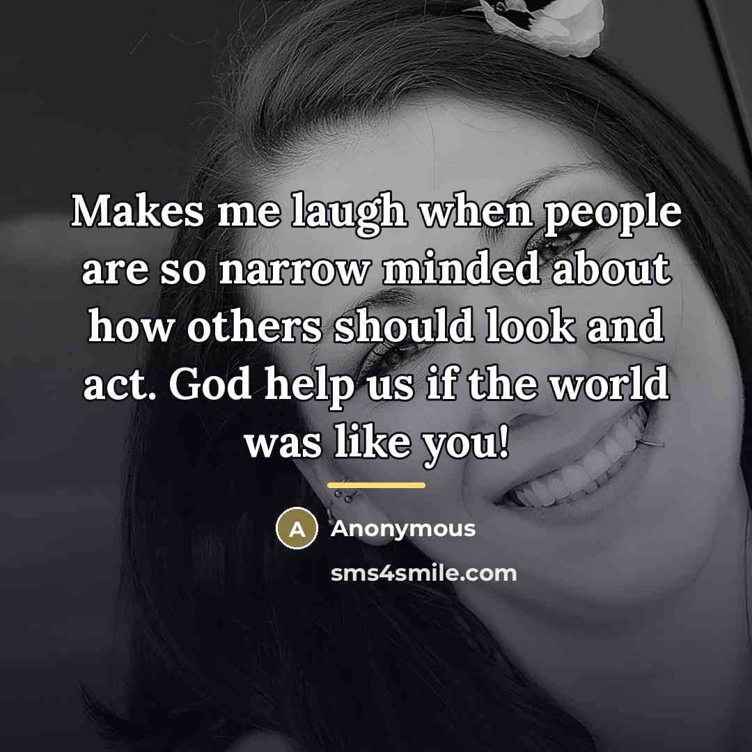 “Makes me laugh when people are so narrow minded about…” quote by Anonymous