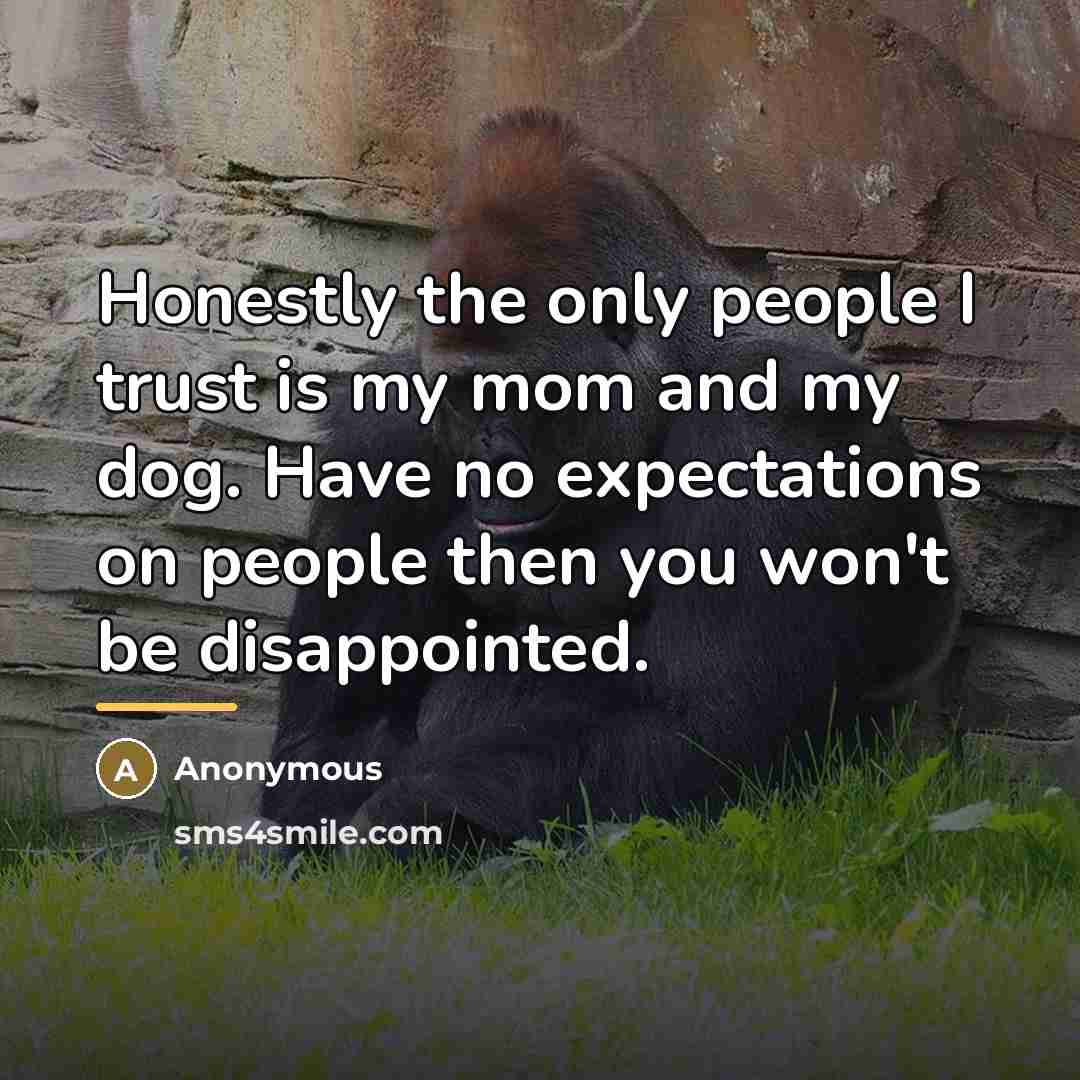 “Honestly the only people I trust is my mom and…” quote by Anonymous
