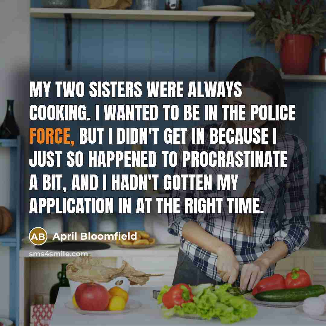“My two sisters were always cooking. I wanted to be…” quote by April Bloomfield