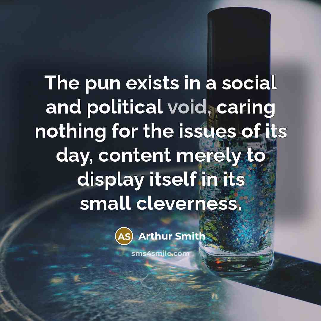“The pun exists in a social and political void, caring…” quote by Arthur Smith