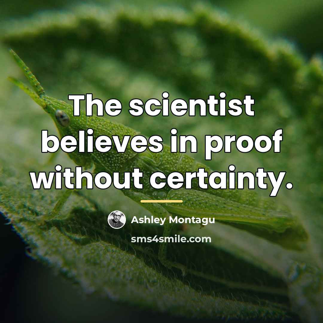 “The scientist believes in proof without certainty.…” quote by Ashley Montagu