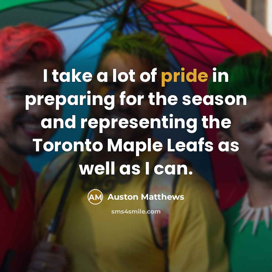 “I take a lot of pride in preparing for the…” quote by Auston Matthews