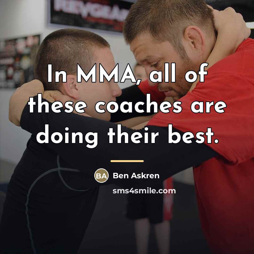 “In MMA, all of these coaches are doing their best.…” quote by Ben Askren