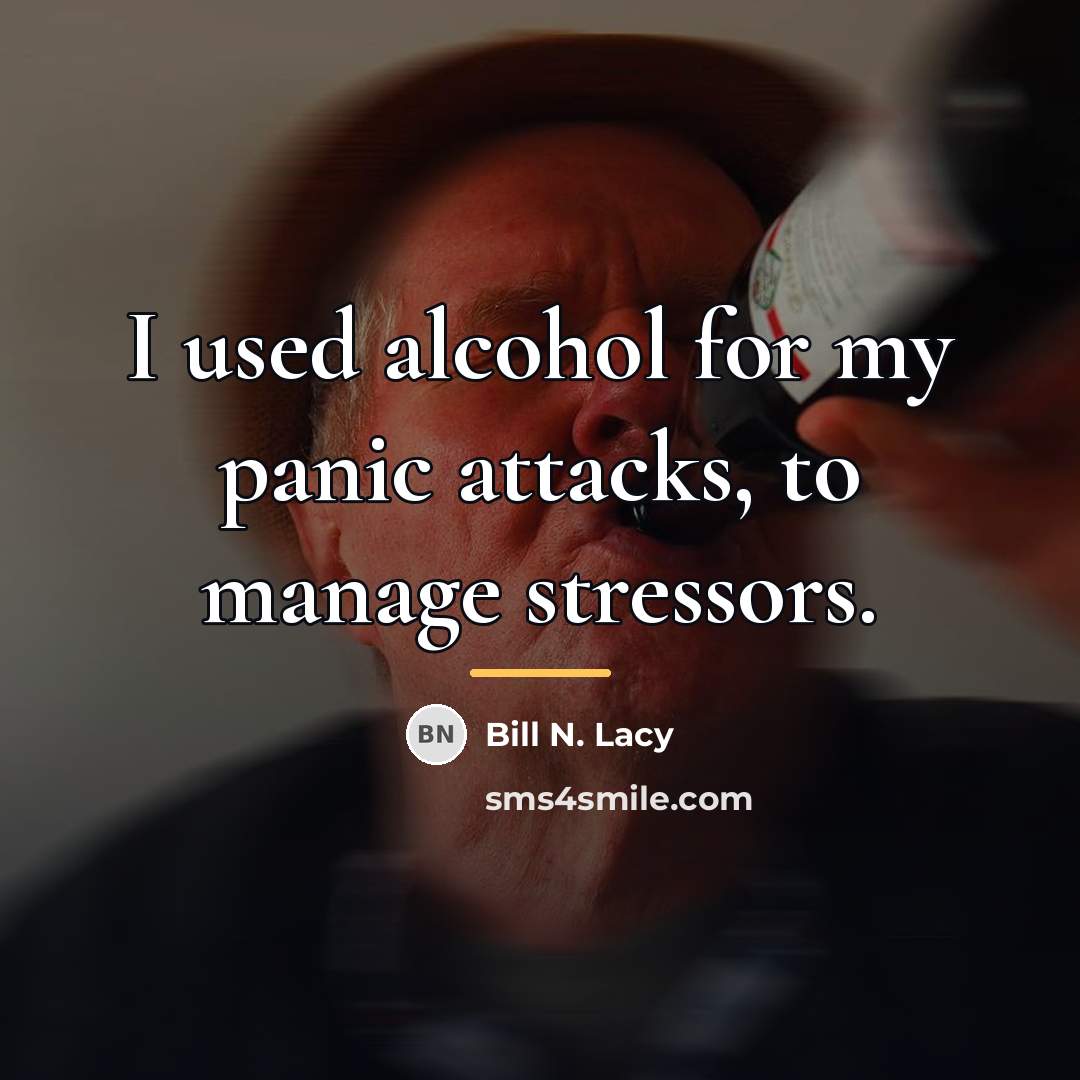 “I used alcohol for my panic attacks, to manage stressors.…” quote by Bill N. Lacy
