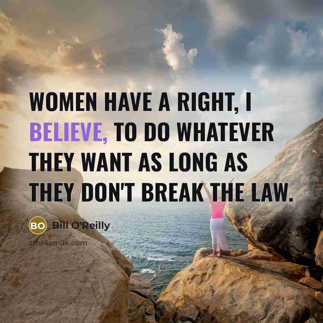 “Women have a right, I believe, to do whatever they…” quote by Bill O'Reilly