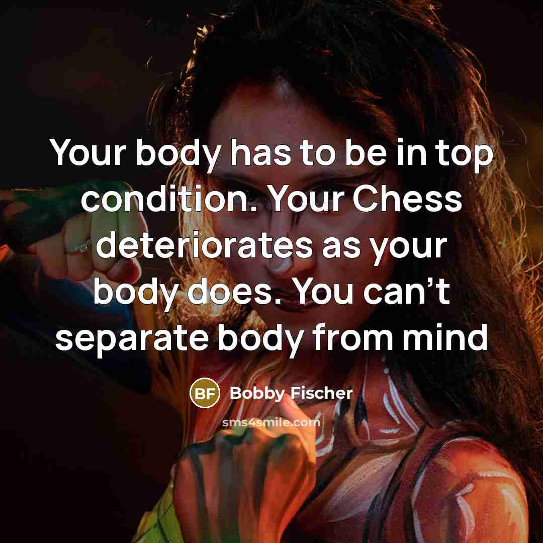 “Your body has to be in top condition. Your Chess…” quote by Bobby Fischer