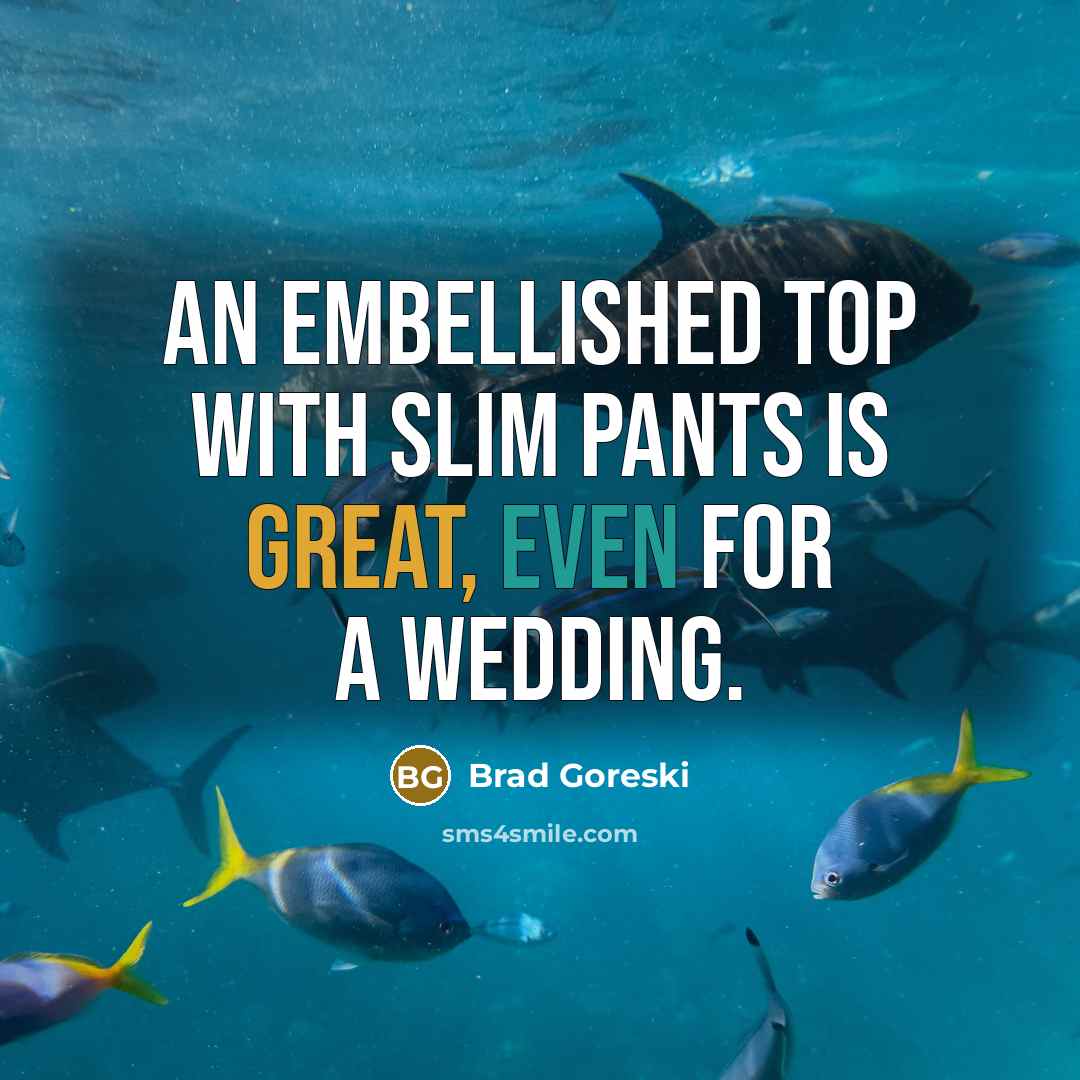 “An embellished top with slim pants is great, even for…” quote by Brad Goreski