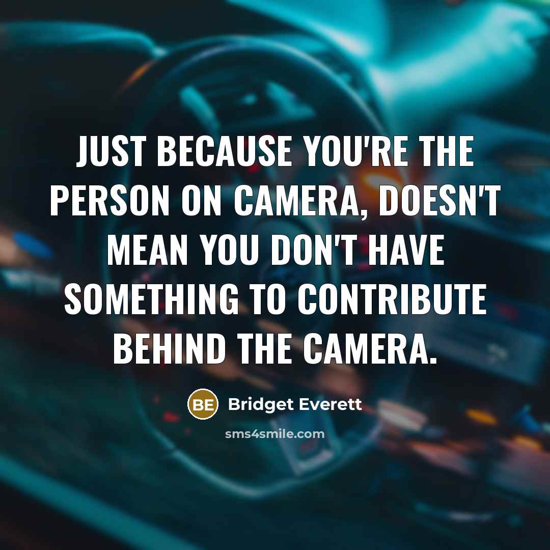 “Just because you're the person on camera, doesn't mean you…” quote by Bridget Everett
