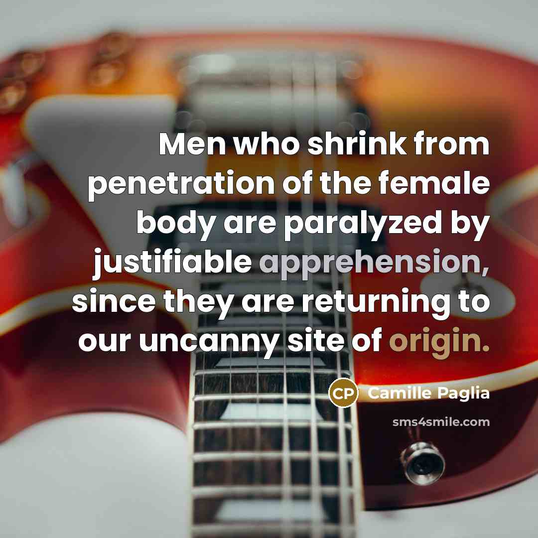 “Men who shrink from penetration of the female body are…” quote by Camille Paglia