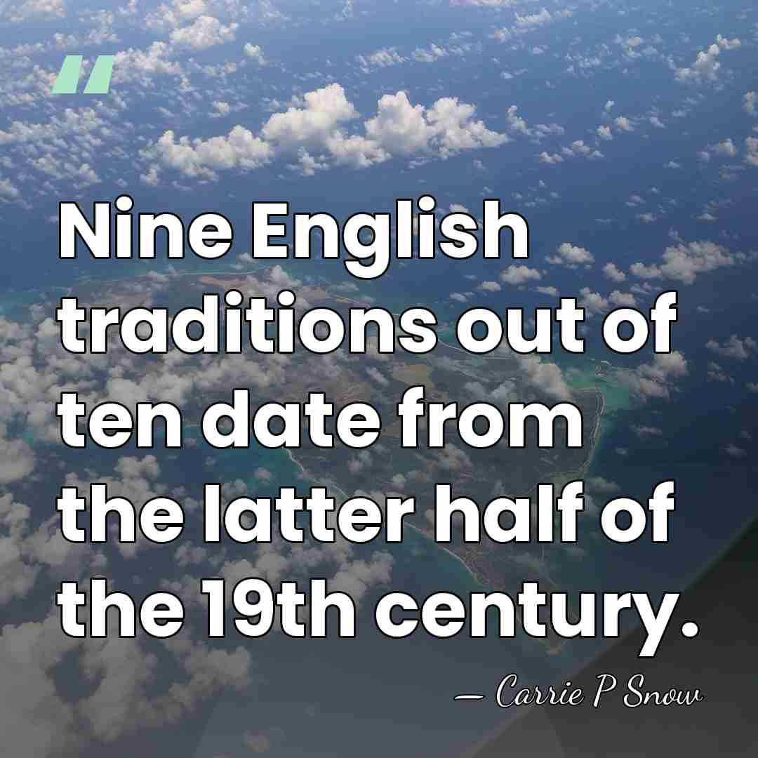 Nine English traditions out of ten date from the latter half of&hellip; - Carrie P Snow