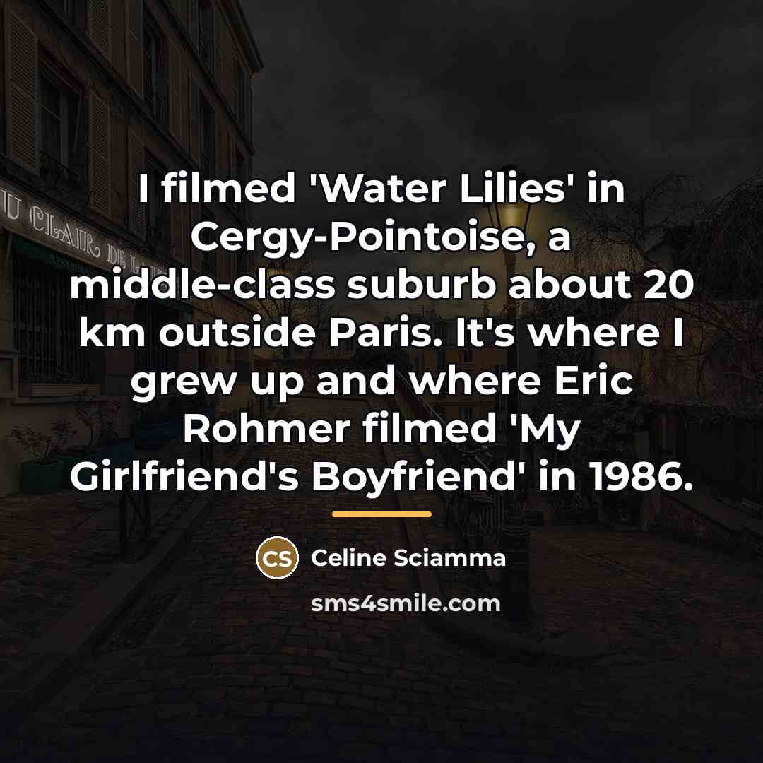 “I filmed 'Water Lilies' in Cergy-Pointoise, a middle-class suburb about…” quote by Celine Sciamma