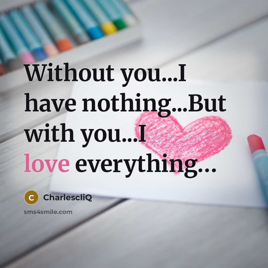 “Without you...I have nothing...But with you...I love everything....…” quote by Charlescliq