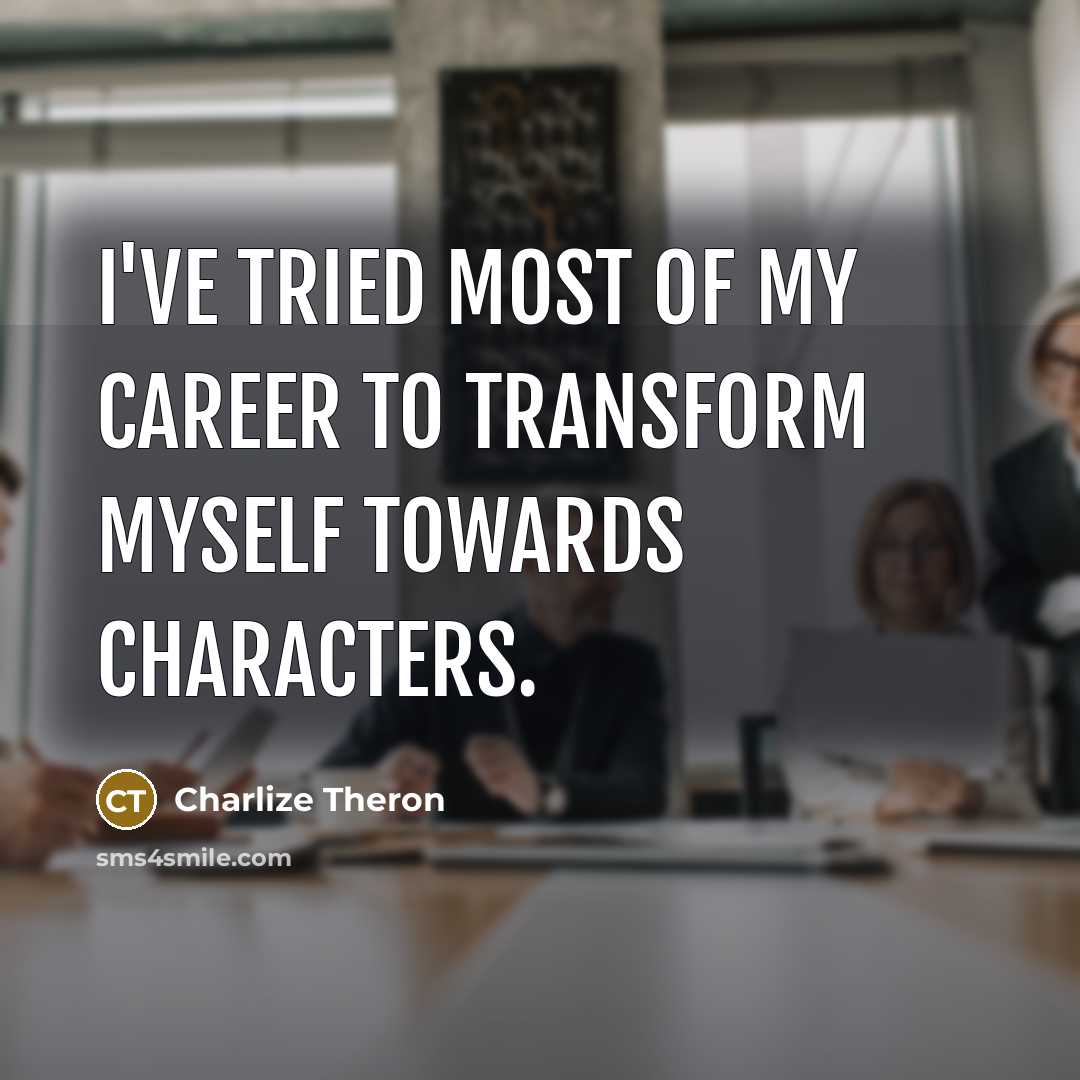 “I've tried most of my career to transform myself towards…” quote by Charlize Theron