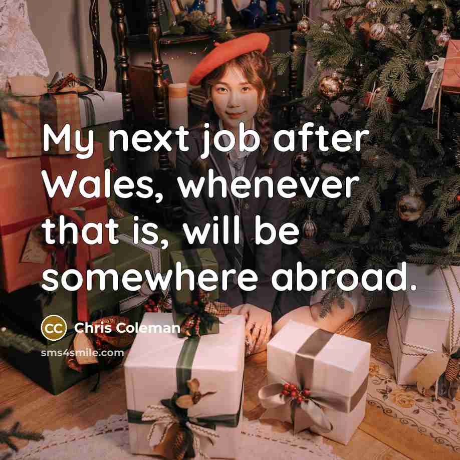 “My next job after Wales, whenever that is, will be…” quote by Chris Coleman