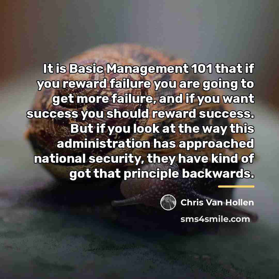 “It is Basic Management 101 that if you reward failure…” quote by Chris Van Hollen