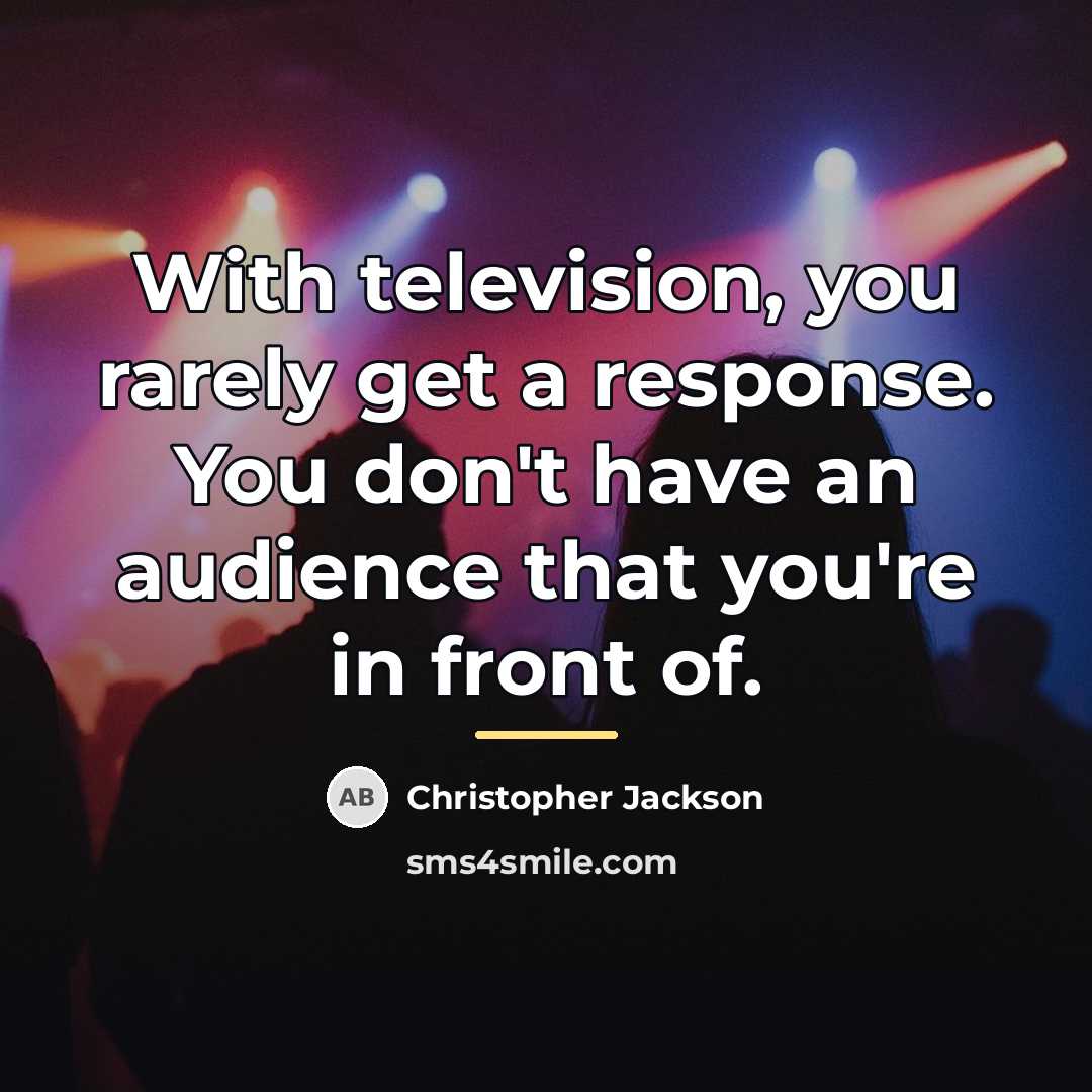 “With television, you rarely get a response. You don't have…” quote by Christopher Jackson