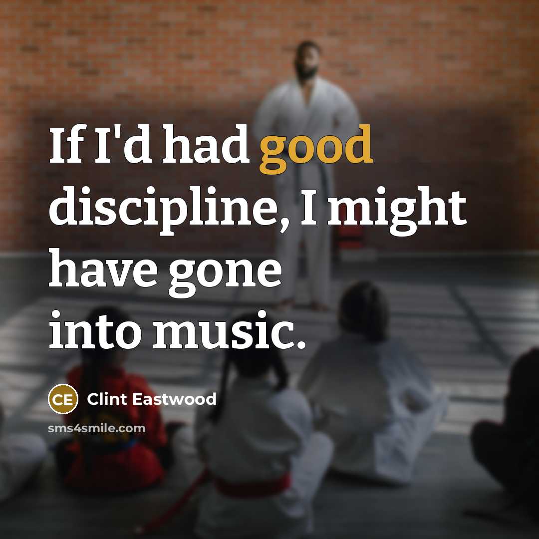 “If I'd had good discipline, I might have gone into…” quote by Clint Eastwood