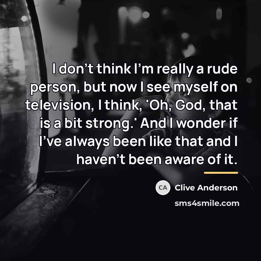 “I don't think I'm really a rude person, but now…” quote by Clive Anderson