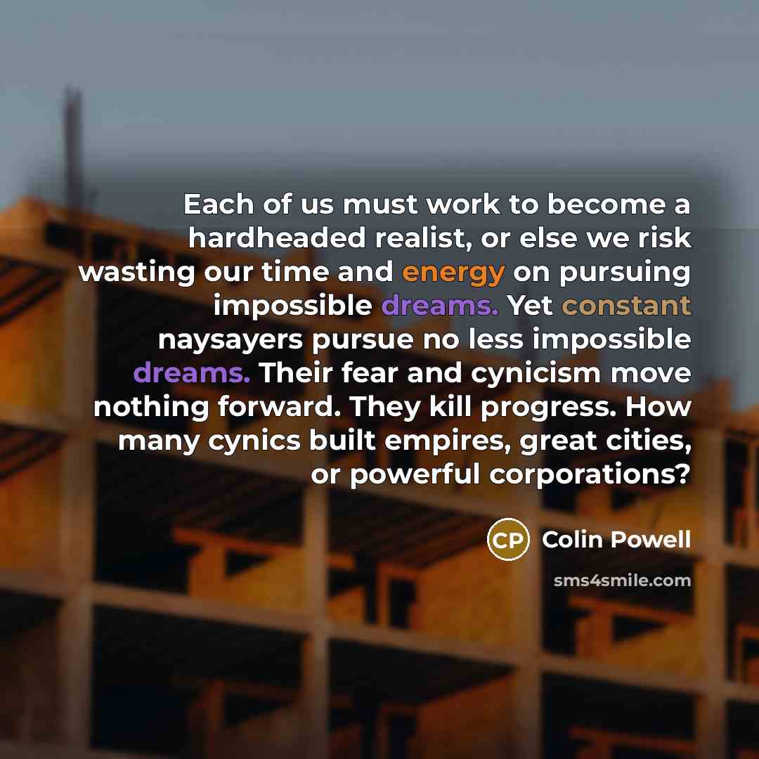 “Each of us must work to become a hardheaded realist,…” quote by Colin Powell